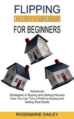 Flipping Houses for Beginners - Rosemarie Dailey
