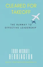 Cleared for Takeoff, The Runway to Effective Leadership - Todd M. Herrington