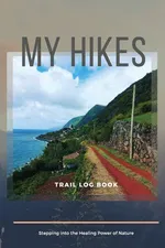 My Hikes Trail Log Book  Stepping Into The Healing Power of Nature - Adil Daisy