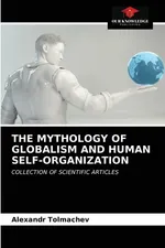 THE MYTHOLOGY OF GLOBALISM AND HUMAN SELF-ORGANIZATION - Alexandr Tolmachev