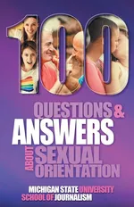 100 Questions and Answers About Sexual Orientation and the Stereotypes and Bias Surrounding People who are Lesbian, Gay, Bisexual, Asexual, and of other Sexualities - State School of Journalism Michigan