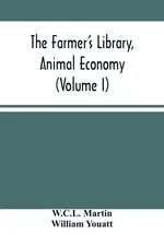 The Farmer'S Library, Animal Economy (Volume I) - W.C.L. Martin