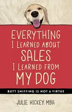 Everything I Learned About Sales I Learned From My Dog - Julie Hickey