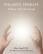 Polarity Therapy - Healing with Life Energy - Alan Siegel