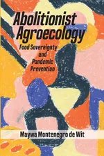 Abolitionist Agroecology, Food Sovereignty and Pandemic Prevention - de Wit Maywa Montenegro