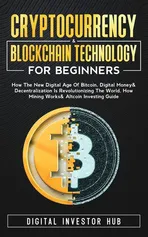 Cryptocurrency & Blockchain Technology For Beginners - Investor Hub Digital