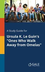 A Study Guide for Ursula K. Le Guin's "Ones Who Walk Away From Omelas" - Cengage Learning Gale