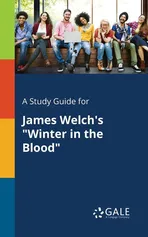 A Study Guide for James Welch's "Winter in the Blood" - Cengage Learning Gale