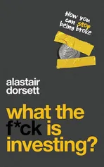 What the f*ck is investing? - Alastair Dorsett
