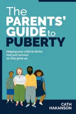 The Parents' Guide to Puberty - Cath Hakanson