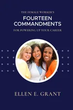 The Female Worker's 14 Commandments for Powering Up Your Career - Ellen Grant