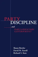 PARTY DISCIPLINE AND PARLIAMENTARY GOVERNMENT - SHAUN BOWLER