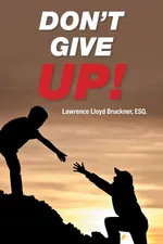 Don't Give Up! - ESQ. Lawrence Lloyd Bruckner