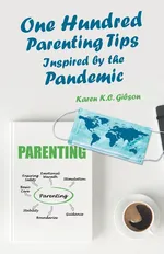 One Hundred Parenting Tips Inspired by the Pandemic - Karen K.C. Gibson