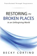 Restoring the Broken Places in an Unforgiving World - Becky Cortino
