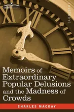 Memoirs of Extraordinary Popular Delusions and the Madness of Crowds - Charles Mackay