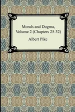 Morals and Dogma, Volume 2 (Chapters 25-32) - Albert Pike