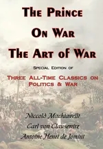 The Prince, on War & the Art of War - Three All-Time Classics on Politics & War - Clausewitz Carl von