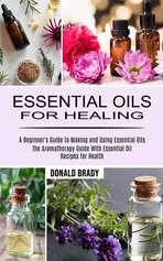 Essential Oils for Healing - Donald Brady