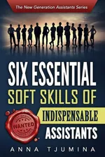 Six Essential Soft Skills of Indispensable Assistants - Anna Tjumina