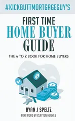 #KickButtMortgageGuy's First Time Home Buyer Guide - Ryan J Speltz