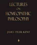 Lectures on Homeopathic Philosophy - Tyler Kent James