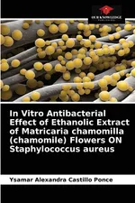 In Vitro Antibacterial Effect of Ethanolic Extract of Matricaria chamomilla (chamomile) Flowers ON Staphylococcus aureus - Ponce Ysamar Alexandra Castillo