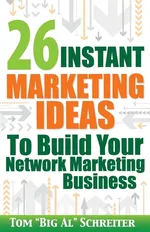 26 Instant Marketing Ideas to Build Your Network Marketing Business - Tom "Big Al" Schreiter