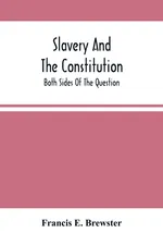 Slavery And The Constitution. Both Sides Of The Question - Brewster Francis E.