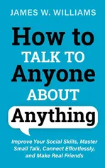 How to Talk to Anyone About Anything - Williams James W.