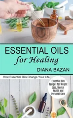 Essential Oils for Healing - Diana Bazan