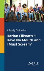 A Study Guide for Harlan Ellison's "I Have No Mouth and I Must Scream" - Cengage Learning Gale