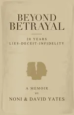 Beyond Betrayal - 28 Years Lies - Deceit - Infidelity - Noni Yates