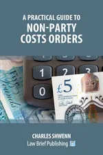 A Practical Guide to Non-Party Costs Orders - Charles Shwenn