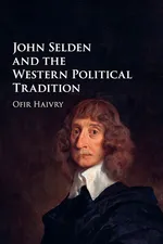 John Selden and the Western Political Tradition - Ofir Haivry