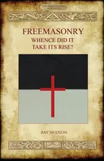 FREEMASONRY -  Whence Did It Take Its Rise? - Ray Hudson