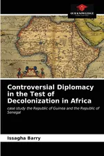 Controversial Diplomacy in the Test of Decolonization in Africa - Issagha Barry