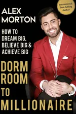Dorm Room to Millionaire - Alex Morton