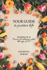 Your Guide to positive life - Power of calmness after the age of 50 (Workbook) - Dorosz Katarzyna