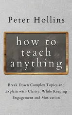 How to Teach Anything - Peter Hollins