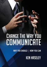 Change the Way You Communicate - Ken Haseley