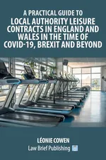 A Practical Guide to Local Authority Leisure Contracts in England and Wales in the Time of Covid-19, Brexit and Beyond - Léonie Cowen