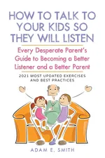 How to Talk to Your Kids so They Will Listen - Adam E. Smith
