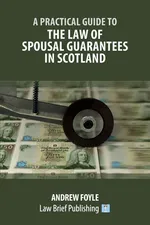 A Practical Guide to the Law of Spousal Guarantees in Scotland - Andrew Foyle
