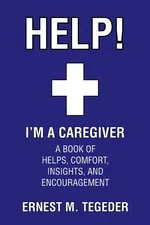 Help! I'm a Caregiver - Ernest M. Tegeder