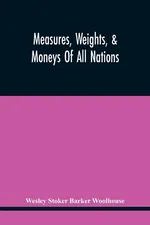Measures, Weights, & Moneys Of All Nations, And An Analysis Of The Christian, Hebrew, And Mahometan Calendars - Barker Woolhouse Wesley Stoker