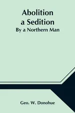 Abolition a Sedition; By a Northern Man - W. Donohue Geo.