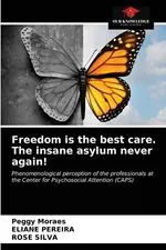 Freedom is the best care. The insane asylum never again! - Peggy Moraes