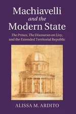 Machiavelli and the Modern State - Alissa M. Ardito