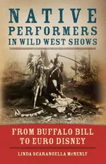 Native Performers in Wild West Shows - Linda Scarangella McNenly
